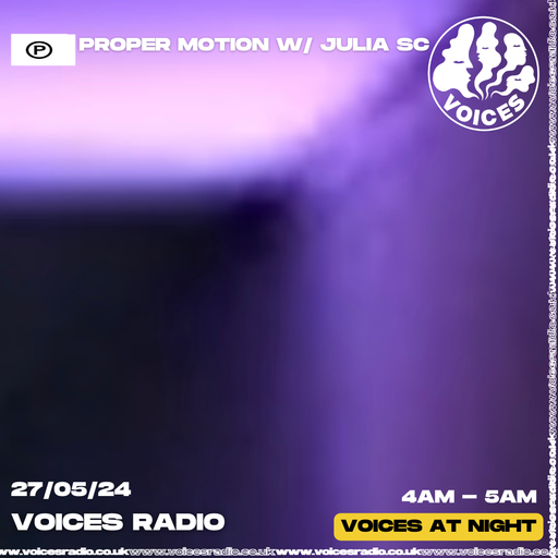 Proper Motion w/ Julia SC - 27/05/24 - Voices Radio