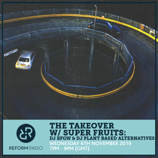 The Takeover w/ Super Fruits: DJ BFGW & DJ Plant Based  6th November 2019