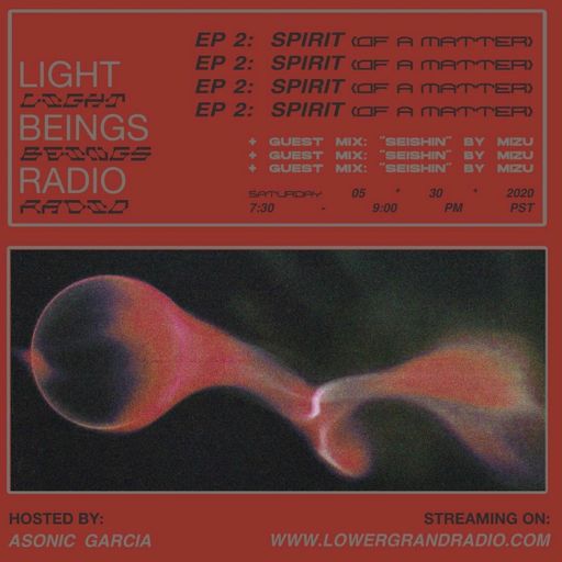 LIGHT BEINGS RADIO EP 2 SPIRIT OF A MATTER W GUEST MIX BY MIZU