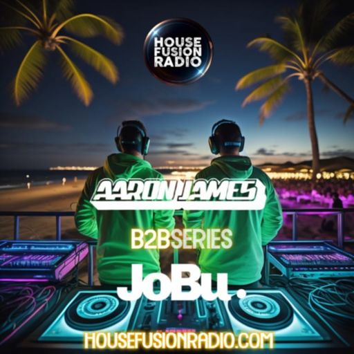JoBu X Aaron James - B2B Producer Series Ep.38 - House Fusion Radio