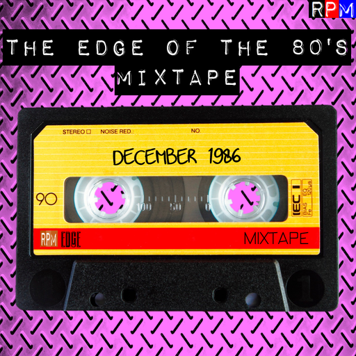 THE EDGE OF THE 80'S MIXTAPE : DECEMBER 1986 *SELECT EARLY ACCESS*