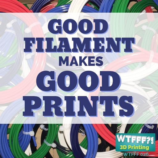WTFFF 026: Good Filament Makes Good Prints