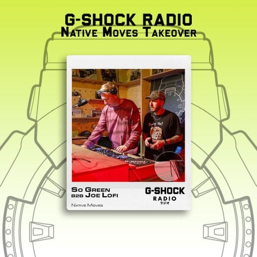 G-SHOCK Radio - Native Moves - So Green B2B Joe Lofi - 20/09