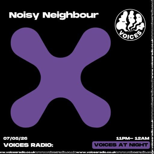 Noisy Neighbour - 07/05/26 [Voices Radio]