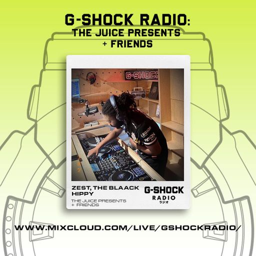 G-SHOCK Radio - The Juice Presents + Friends - ZEST The Black Hippy  - 23/06