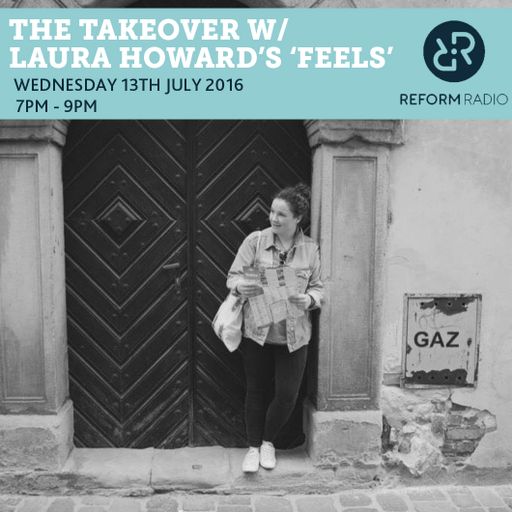 The Takeover w/Laura Howard's "Feels" 13th July 2016