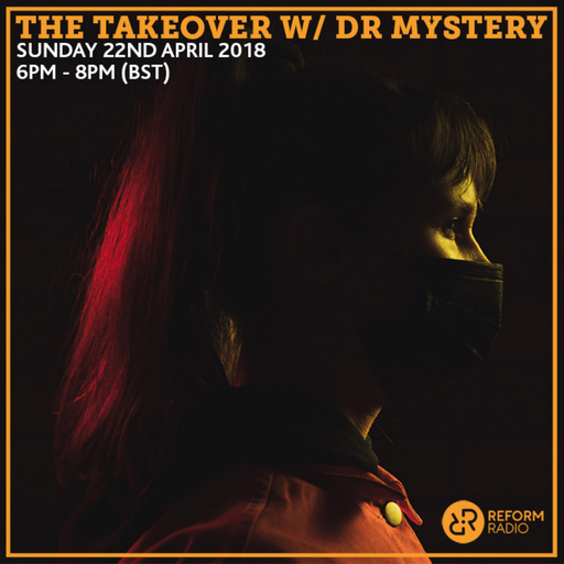 The Takeover w/ DR MYSTERY 22nd April 2018