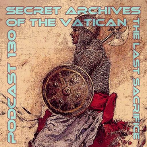 The Last Sacrifice - Secret Archives of the Vatican Podcast 130
