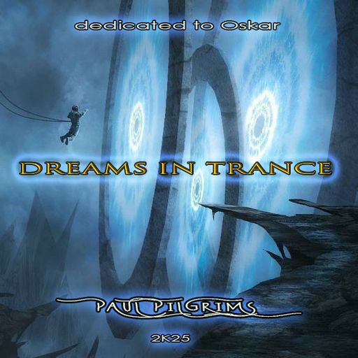 Dreams in Trance ~ dedicated to Oskar ~  Paul Pilgrims 2K25