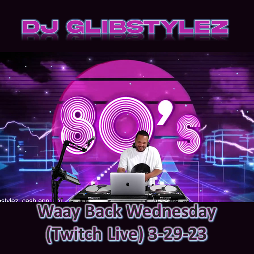 DJ GlibStylez - Waay Back Wednesday (Twitch Livestream) 3-29-23