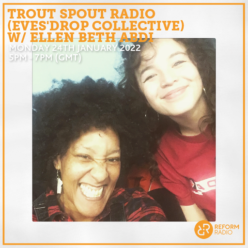 Trout Spout Radio (Eves'Drop Collective) w/ Ellen Beth Abdi 24th January 2022