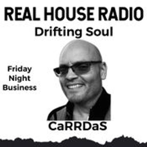 REAL HOUSE RADIO PRESENTS DRIFTING SOUL by CaRRDaS - Friday Night Business