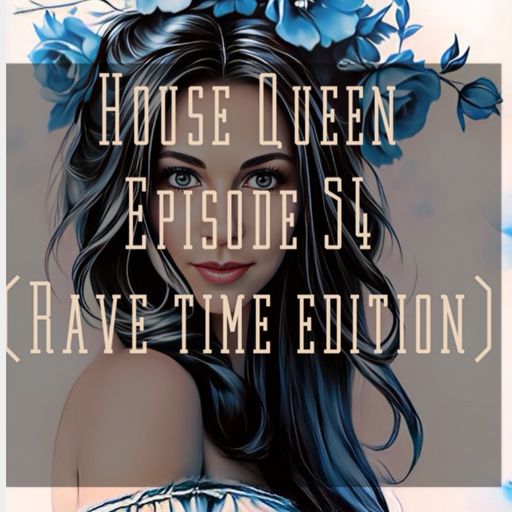 House Queen - Episode 54 ( Rave time edition)