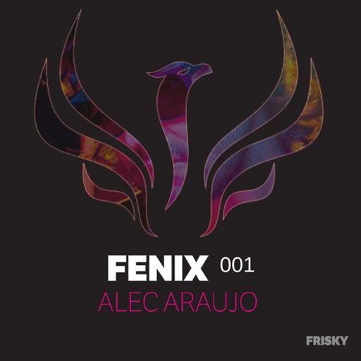 001 | Fenix Sessions | Frisky Radio | Alec Araujo | August | 2017