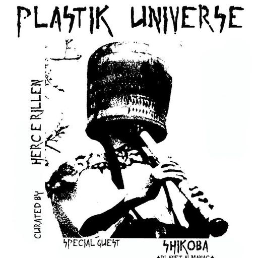 Plastik Universe #2 w/ Herc E Rillen & Shikoba (Planet Almanac) 19.05.16