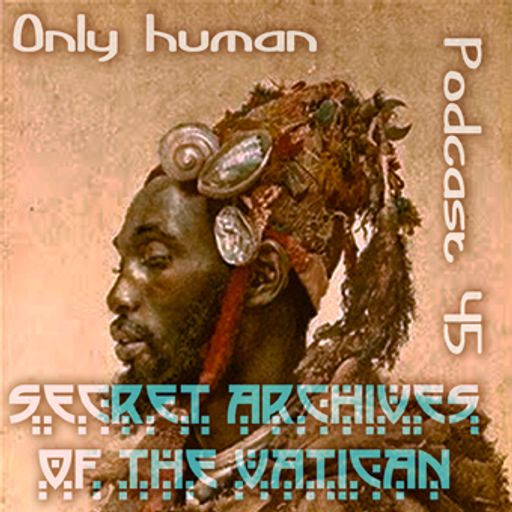 Only Human - Secret Archives of the Vatican Podcast 45
