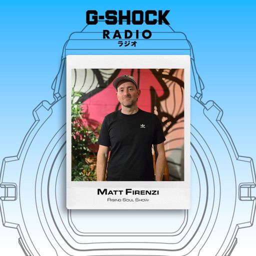 G-SHOCK Radio Presents... Rising Soul with Matt Firenzi - 08/05