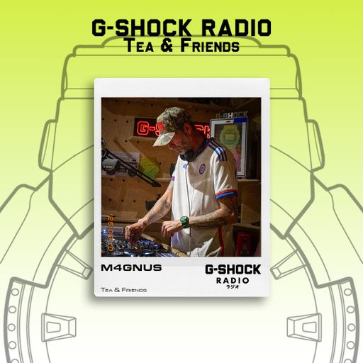 G-SHOCK Radio - Tea & Friends - M4GNUS- 10/05