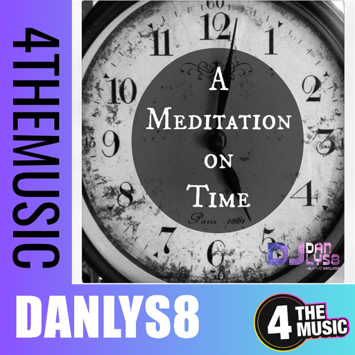Danlys8 on 4TheMusic - A Meditation On Time