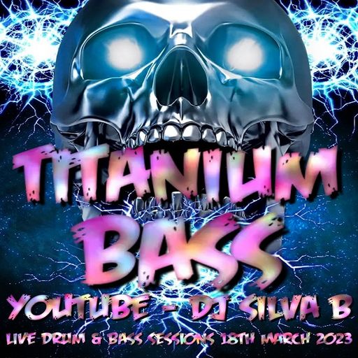 TITANIUM BASS - YOUTUBE - DJ SILVA B Live Drum and Bass Sessions - 18TH MARCH 2023