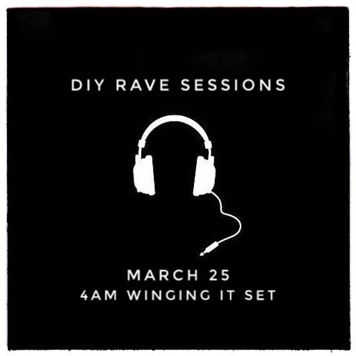 DIY Rave Sessions March 25 - The 4am winging it set