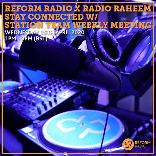 Reform Radio x Radio Raheem Stay Connected w/ Station Team Weekly Meeting 15th April 2020