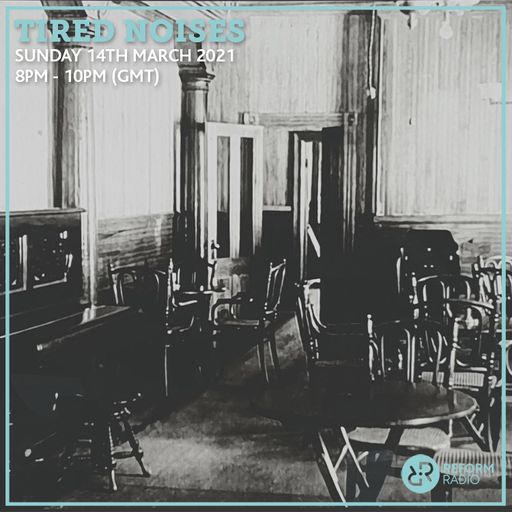 Tired Noises 14th March 2021