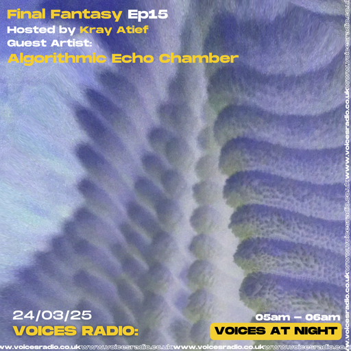 Final Fantasy Ep15 Hosted by Kray Atief Guest Artist: Algorithmic Echo - 24/03/25 - Voices Radio