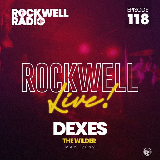 ROCKWELL LIVE! DJ DEXES @ THE WILDER - MAY 2022 (ROCKWELL RADIO 118)