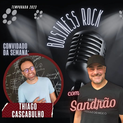 Business Rock 008 - Entrevista Thiago Cascabulho - 29.3.2023