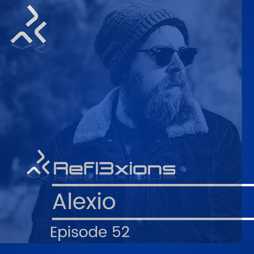 Refl3xions - Episode 52 with Alexio