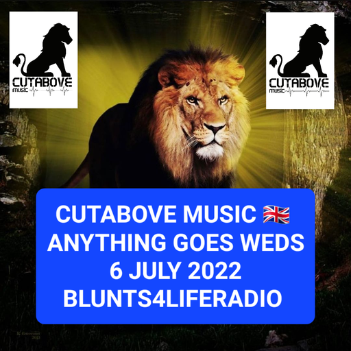 CUTABOVE MUSIC UK ANYHTING GOES WEDS BLUNTS4LIFERADIO