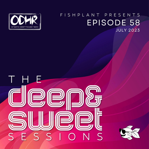 The Deep & Sweet Sessions with Fishplant: Ep.58 July 2023 (ODH Radio)
