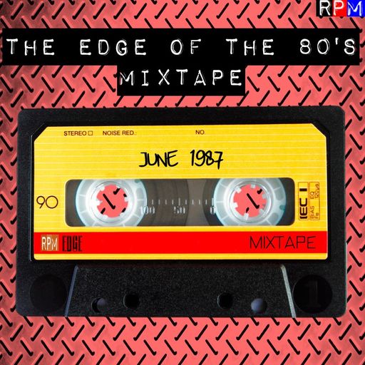 THE EDGE OF THE 80'S MIXTAPE : JUNE 1987 *SELECT EARLY ACCESS*