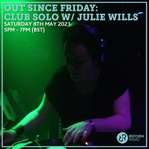 Out Since Friday: Club Solo w/ Julie Wills 8th May 2021