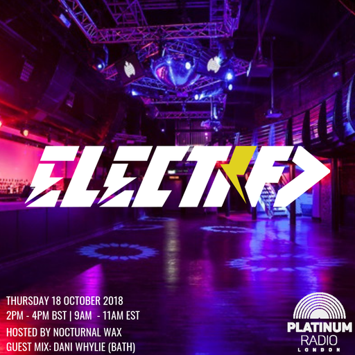 The Electrified Broadcast 054 with Nocturnal Wax & Dani WhyLie (Thursday 18 October 2018 @ 2PM)