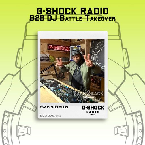 G-SHOCK Radio - Back 2 Back Dj Battle Takeover - Sadiq Bello - 24/05