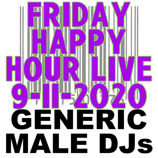 Generic Male DJs Friday Happy Hour Live! - 9-11-2020