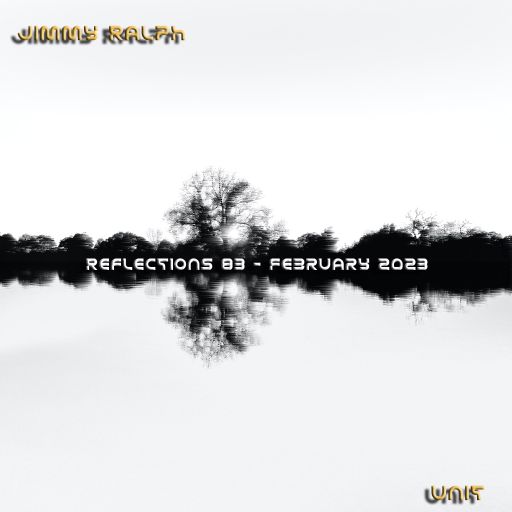 Reflections 83 - February 2023 (a unit & Jimmy Ralph collab)