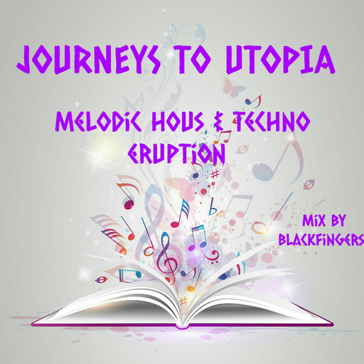 JOURNEYS TO UTOPIA - MELODIC HOUSE & TECHNO ERUPTION