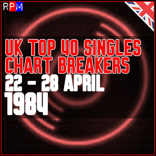 UK TOP 40 : 22 - 28 APRIL 1984 - THE CHART BREAKERS