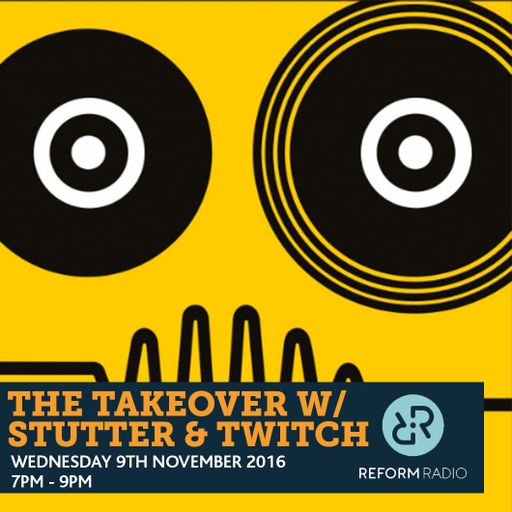 The Takeover w/ Stutter & Twitch 9th November 2016
