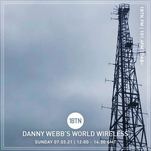 Danny Webb's World Wireless - 07.03.2021