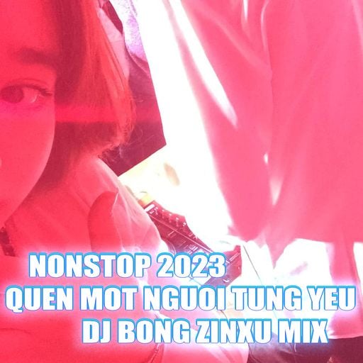 VIỆT MIX 2023 - QUÊN MỘT NGƯỜI TỪNG YÊU x CẦU VỒNG KHUYẾT - DJ BỐNG ZINXU - LH MUA NST 0375346590