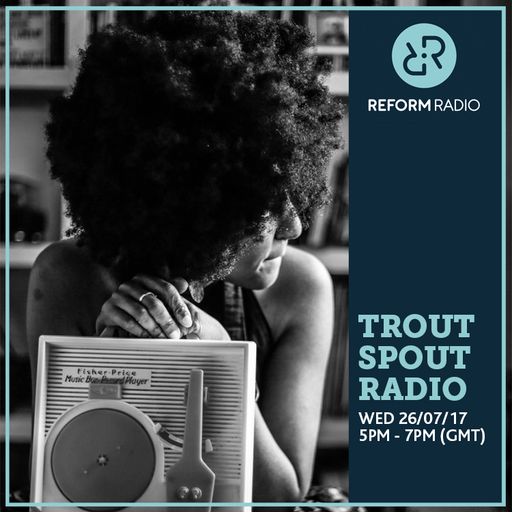 Trout Spout Radio 26th July 2017