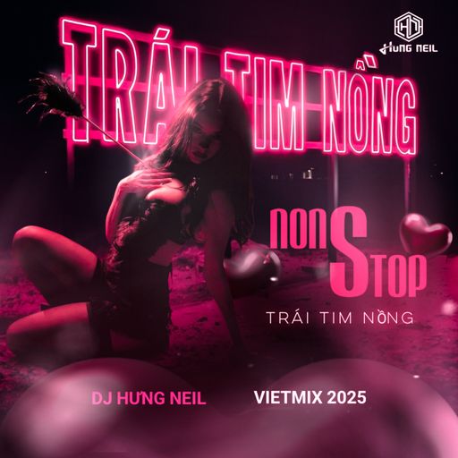NONSTOP - VIỆT MIX 2025 - TRÁI TIM NỒNG  - DJ HƯNG NEIL