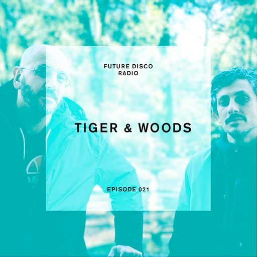 Future Disco Radio - Episode 021 - Tiger & Woods Guest Mix