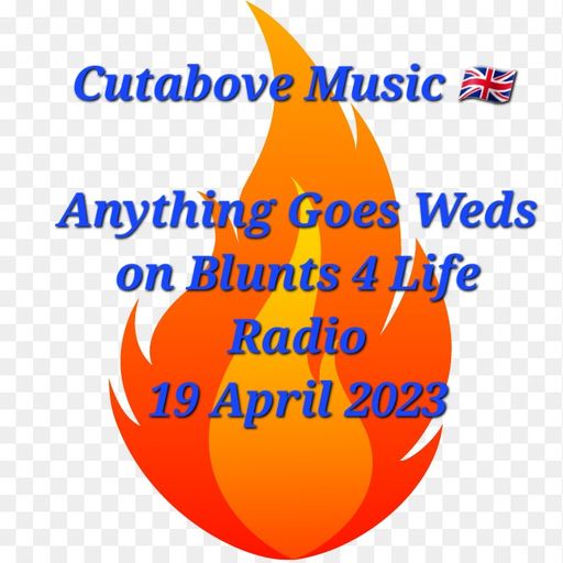 CUTABOVE MUSIC UK 19 APRIL 2023 ANYTHING GOES WEDS on BLUNTS 4 LIFE RADIO