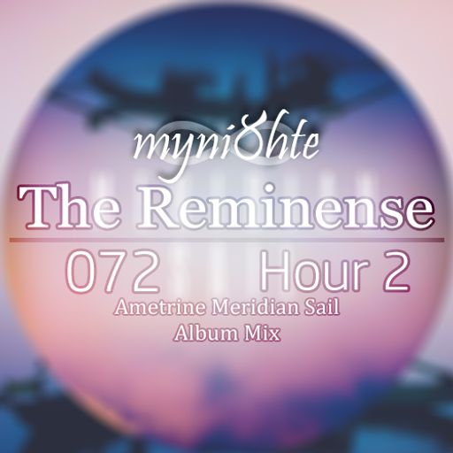 The Reminense 072 - Hour 2 (Ametrine Meridian Sail Album Mix)