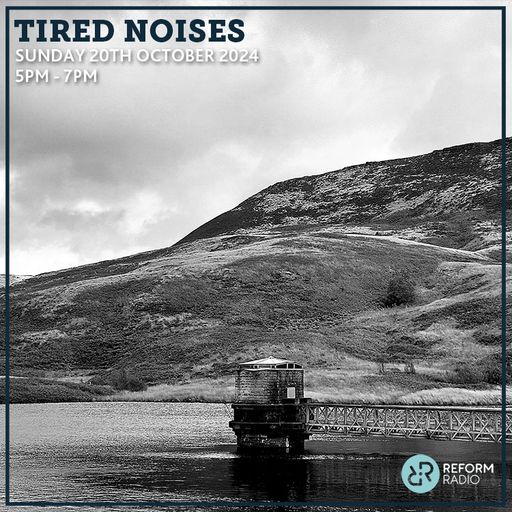 Tired Noises 20th October 2024